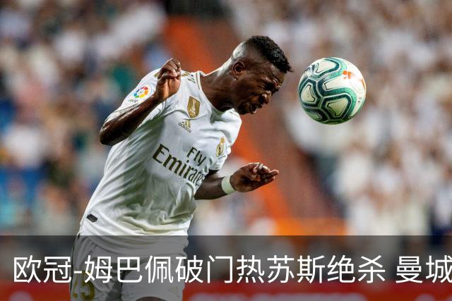 欧冠-姆巴佩破门热苏斯绝杀 曼城2-1巴黎双双出线